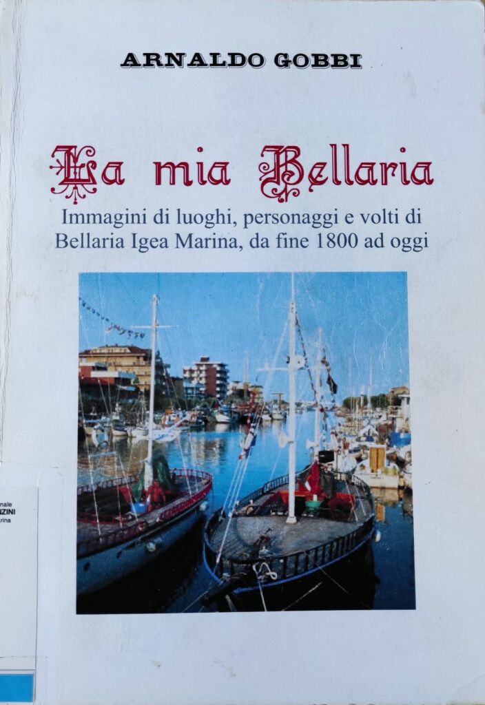 La mia Bellaria: Immagini di luoghi, personaggi e volti di Bellaria Igea Marina, da fine 1800 ad oggi - Arnaldo Gobbi